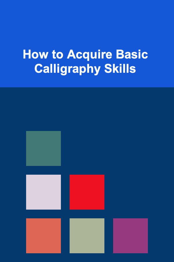 How to Acquire Basic Calligraphy Skills