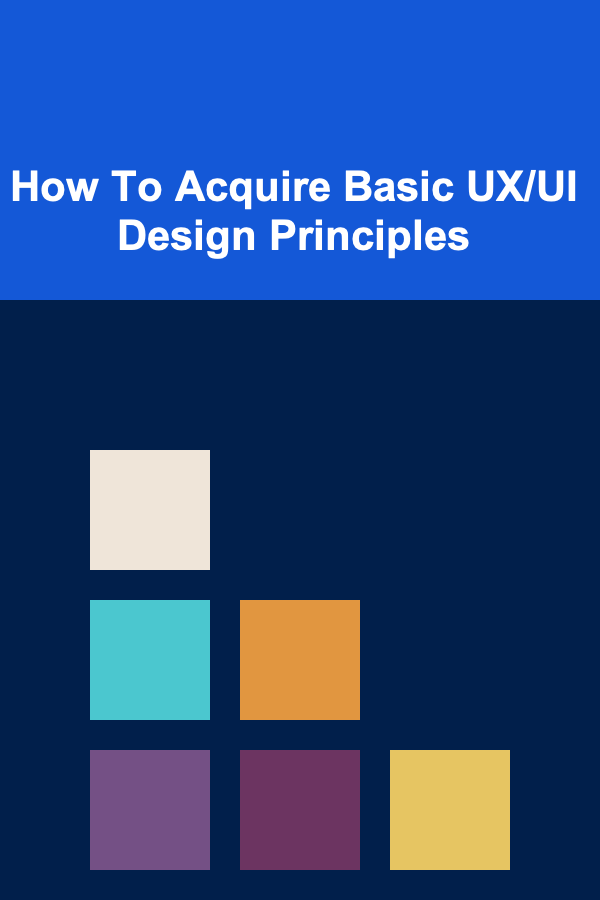 How To Acquire Basic UX/UI Design Principles