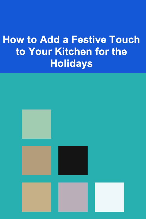 How to Add a Festive Touch to Your Kitchen for the Holidays