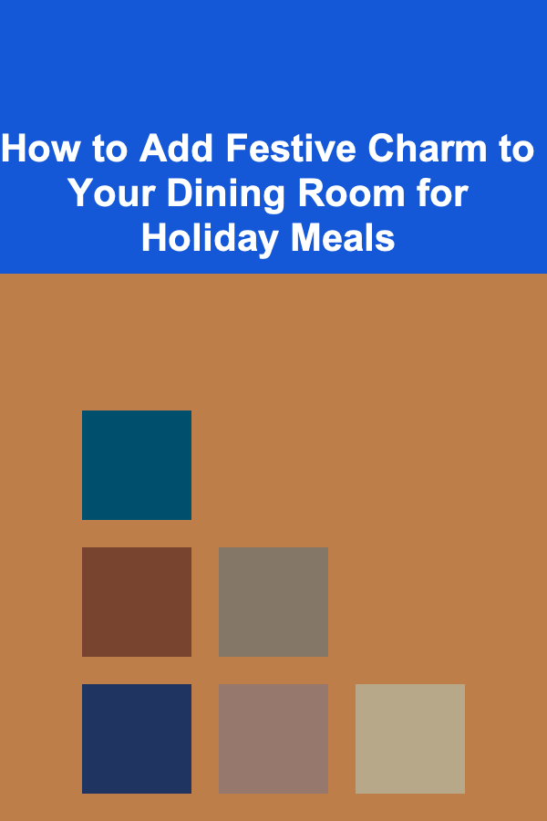 How to Add Festive Charm to Your Dining Room for Holiday Meals