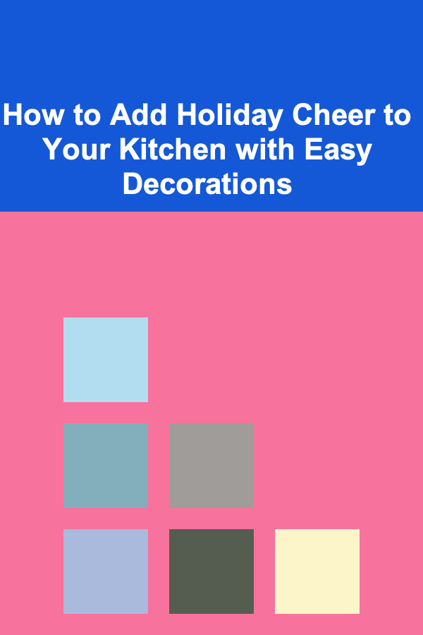 How to Add Holiday Cheer to Your Kitchen with Easy Decorations