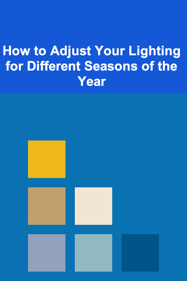 How to Adjust Your Lighting for Different Seasons of the Year
