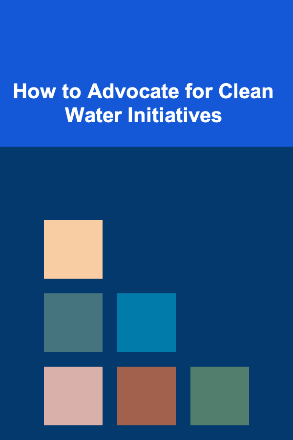 How to Advocate for Clean Water Initiatives
