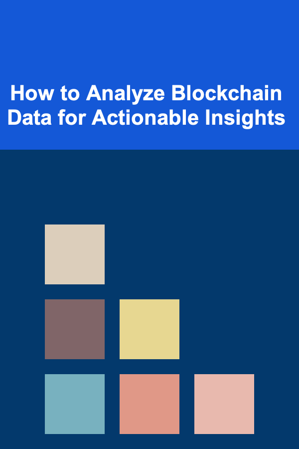 How to Analyze Blockchain Data for Actionable Insights