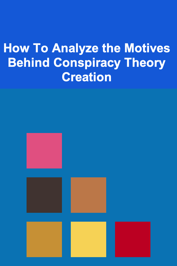 How To Analyze the Motives Behind Conspiracy Theory Creation