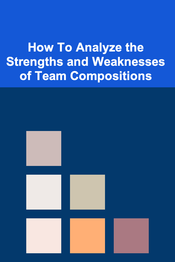 How To Analyze the Strengths and Weaknesses of Team Compositions