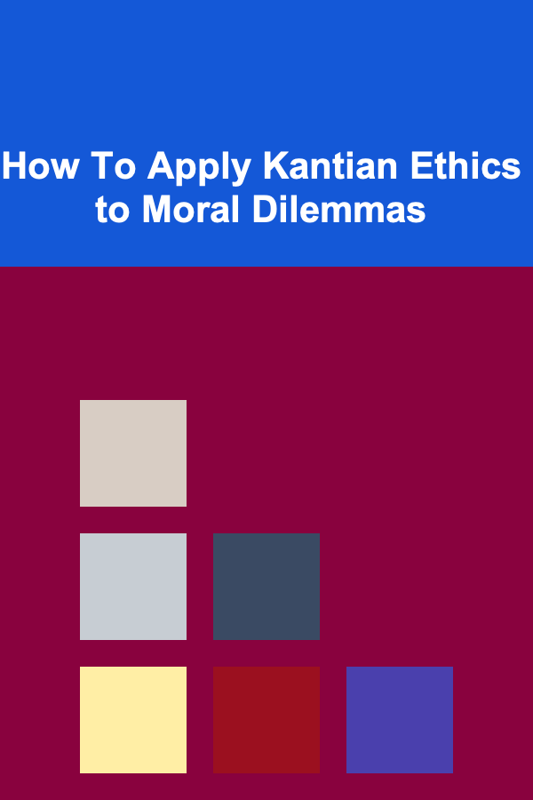 How To Apply Kantian Ethics to Moral Dilemmas