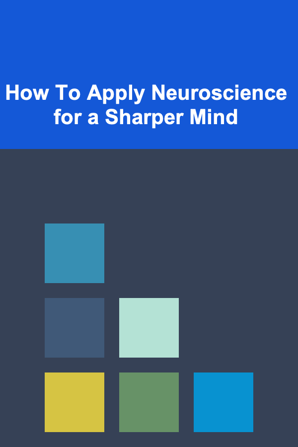 How To Apply Neuroscience for a Sharper Mind