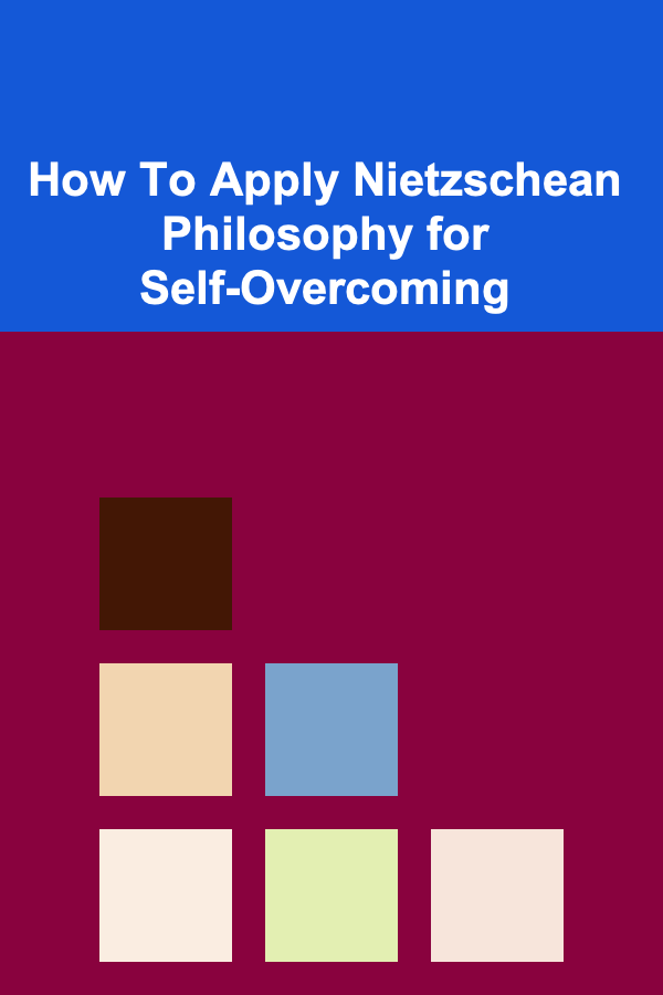 How To Apply Nietzschean Philosophy for Self-Overcoming