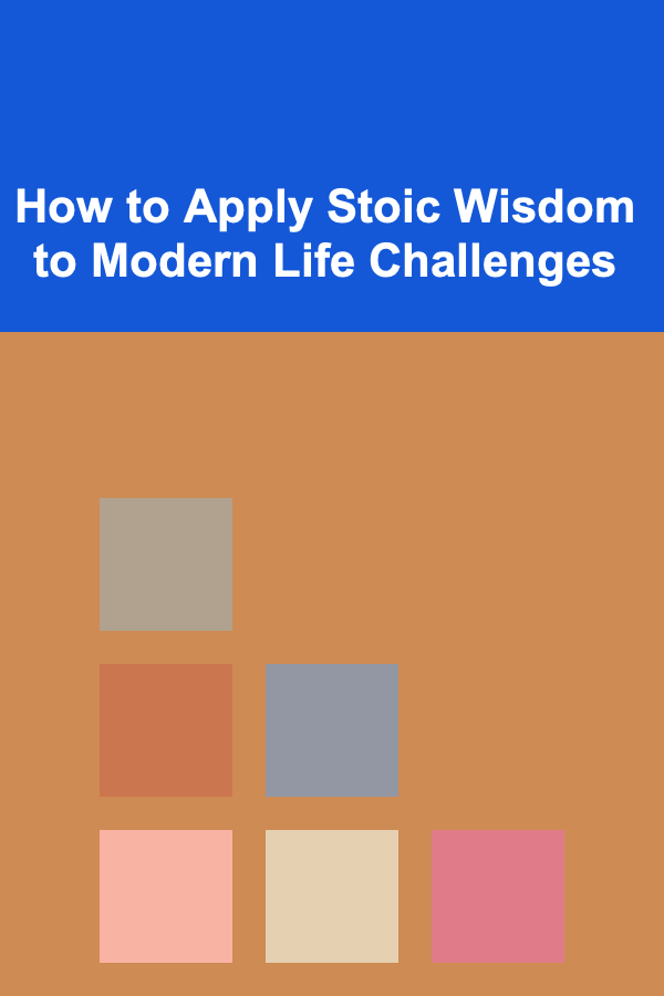 How to Apply Stoic Wisdom to Modern Life Challenges