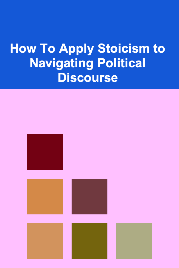 How To Apply Stoicism to Navigating Political Discourse