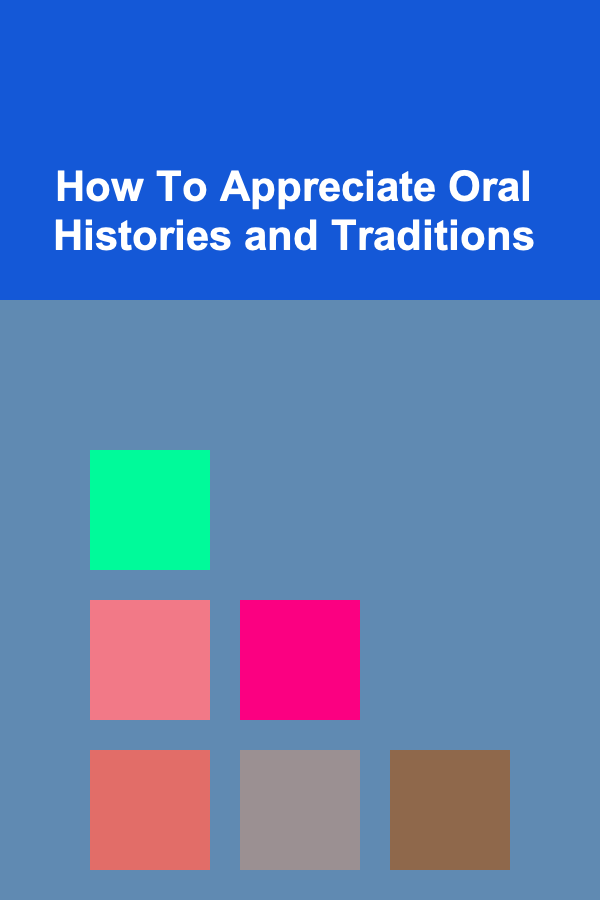 How To Appreciate Oral Histories and Traditions