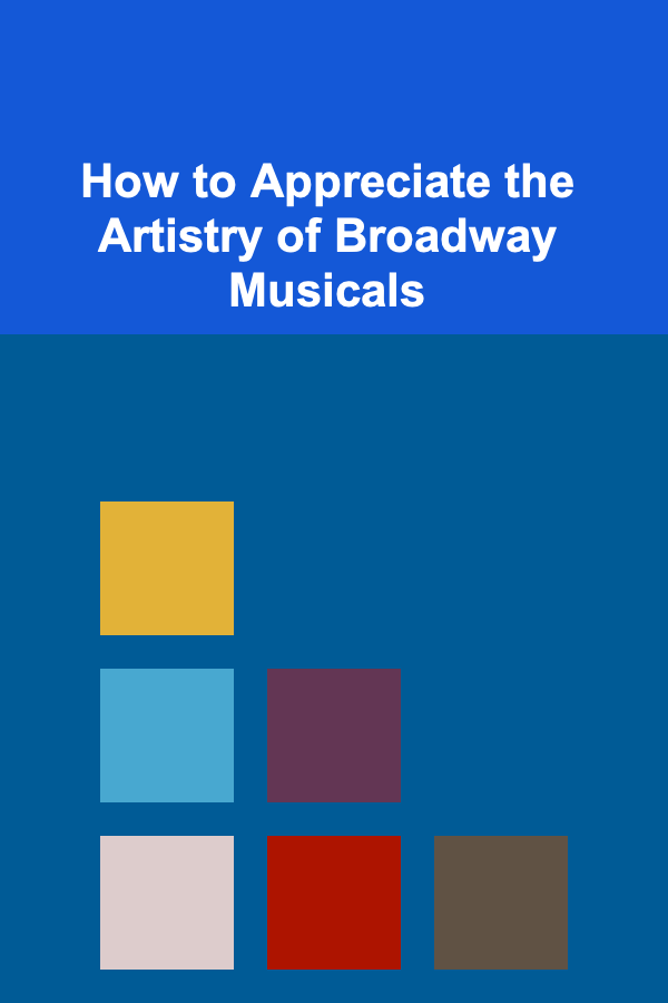 How to Appreciate the Artistry of Broadway Musicals