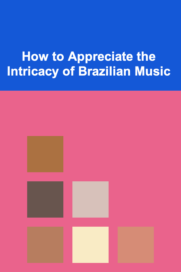 How to Appreciate the Intricacy of Brazilian Music