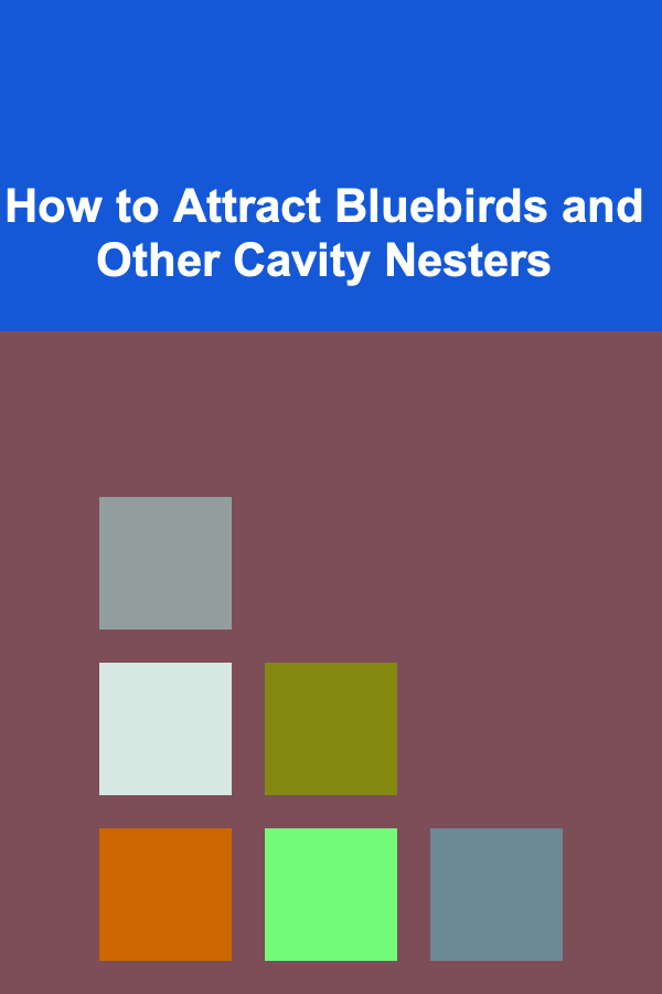 How to Attract Bluebirds and Other Cavity Nesters