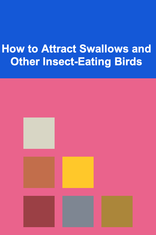 How to Attract Swallows and Other Insect-Eating Birds