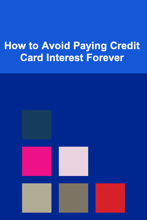 How to Avoid Paying Credit Card Interest Forever