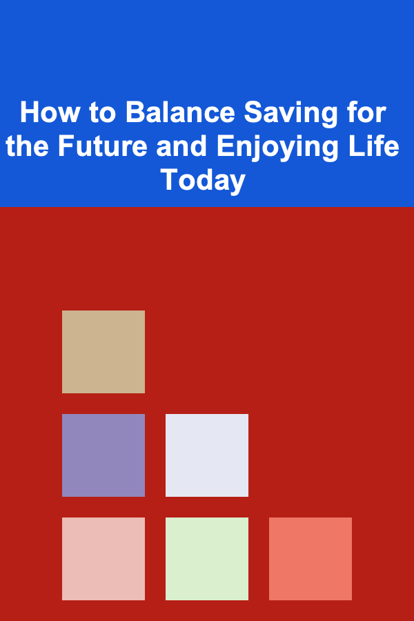 How to Balance Saving for the Future and Enjoying Life Today