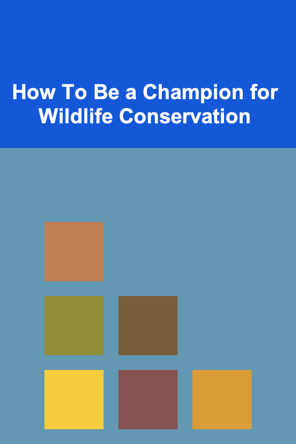 How To Be a Champion for Wildlife Conservation