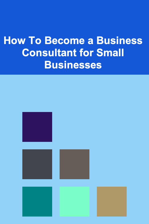How To Become a Business Consultant for Small Businesses