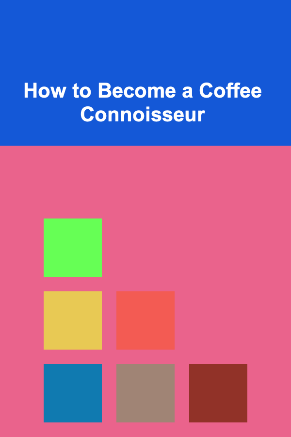 How to Become a Coffee Connoisseur