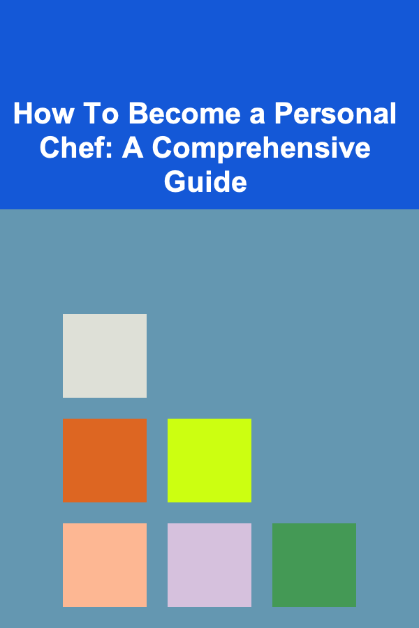 How To Become a Personal Chef: A Comprehensive Guide