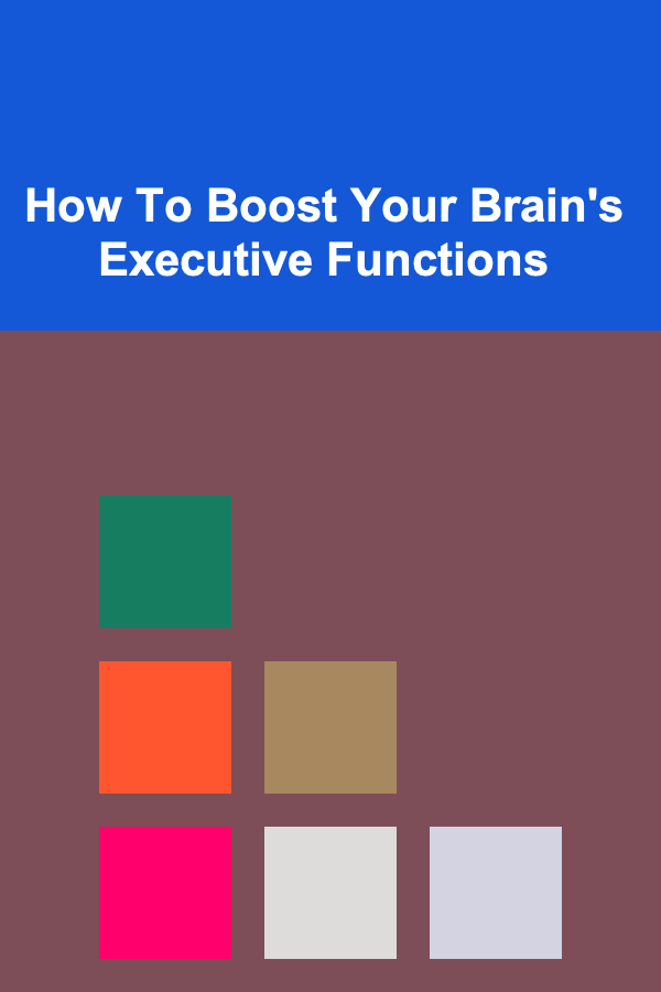 How To Boost Your Brain's Executive Functions
