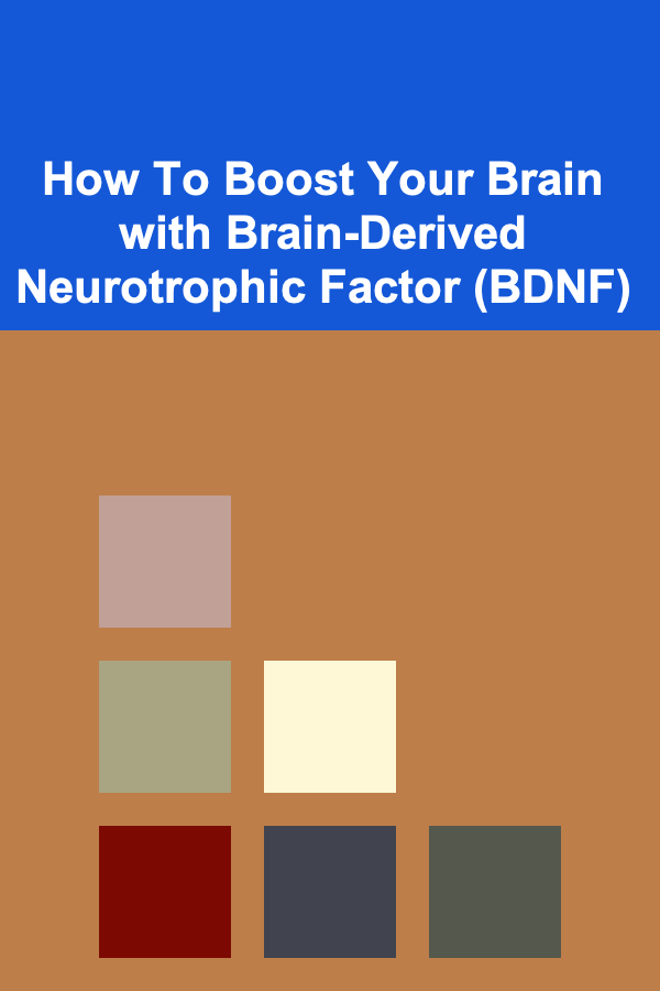 How To Boost Your Brain with Brain-Derived Neurotrophic Factor (BDNF)