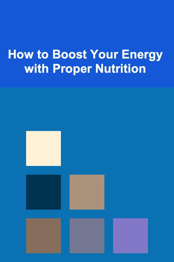 How to Boost Your Energy with Proper Nutrition