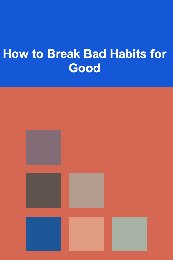How to Break Bad Habits for Good