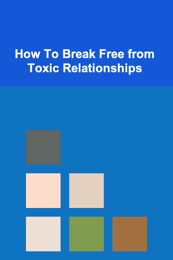How To Break Free from Toxic Relationships