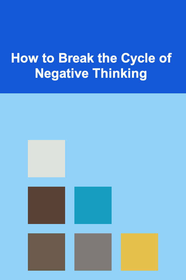 How to Break the Cycle of Negative Thinking