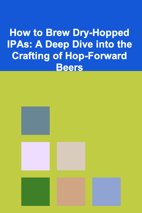 How to Brew Dry-Hopped IPAs: A Deep Dive into the Crafting of Hop-Forward Beers