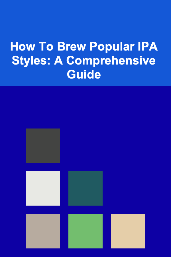 How To Brew Popular IPA Styles: A Comprehensive Guide