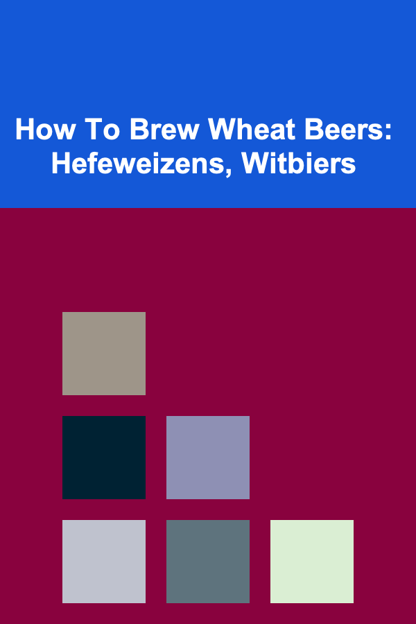 How To Brew Wheat Beers: Hefeweizens, Witbiers