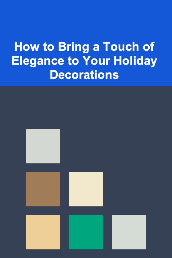 How to Bring a Touch of Elegance to Your Holiday Decorations