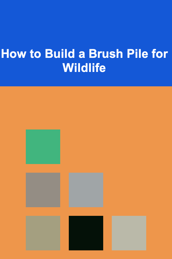 How to Build a Brush Pile for Wildlife