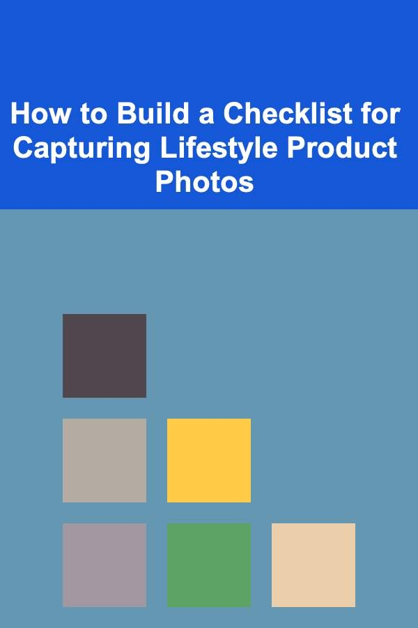 How to Build a Checklist for Capturing Lifestyle Product Photos
