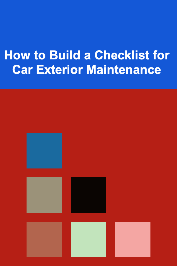 How to Build a Checklist for Car Exterior Maintenance