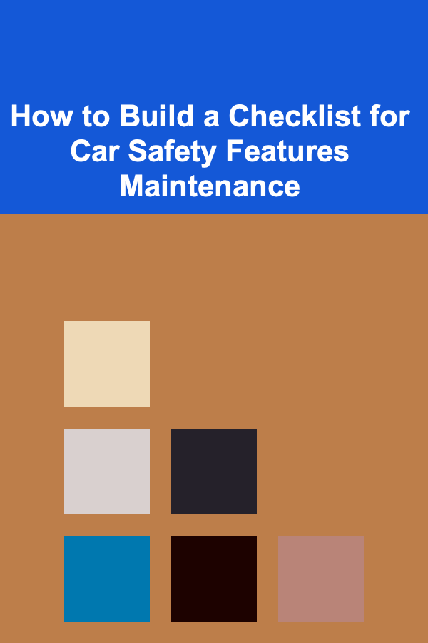 How to Build a Checklist for Car Safety Features Maintenance