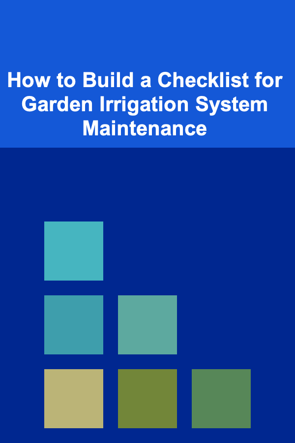 How to Build a Checklist for Garden Irrigation System Maintenance