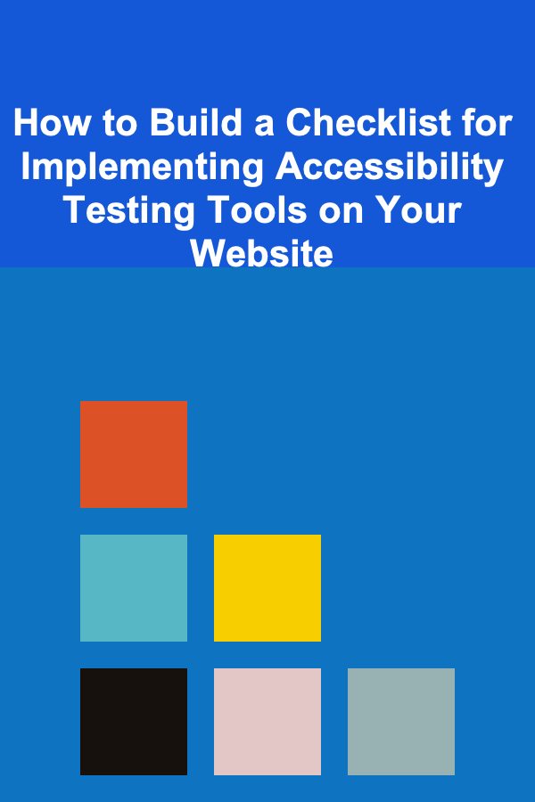 How to Build a Checklist for Implementing Accessibility Testing Tools on Your Website