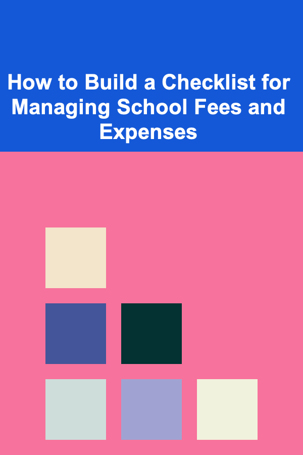 How to Build a Checklist for Managing School Fees and Expenses