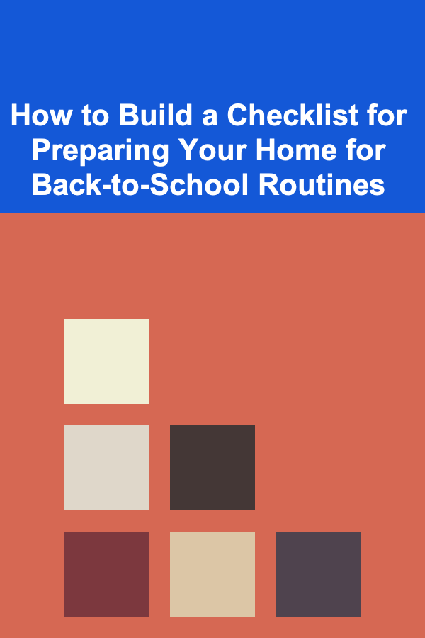 How to Build a Checklist for Preparing Your Home for Back-to-School Routines