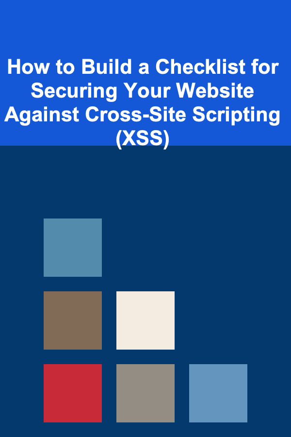 How to Build a Checklist for Securing Your Website Against Cross-Site Scripting (XSS)