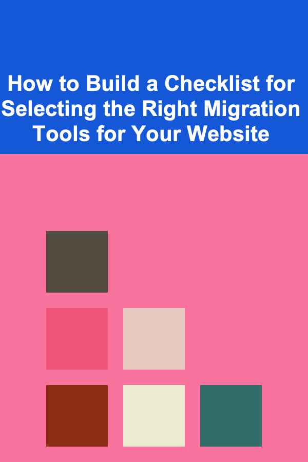 How to Build a Checklist for Selecting the Right Migration Tools for Your Website