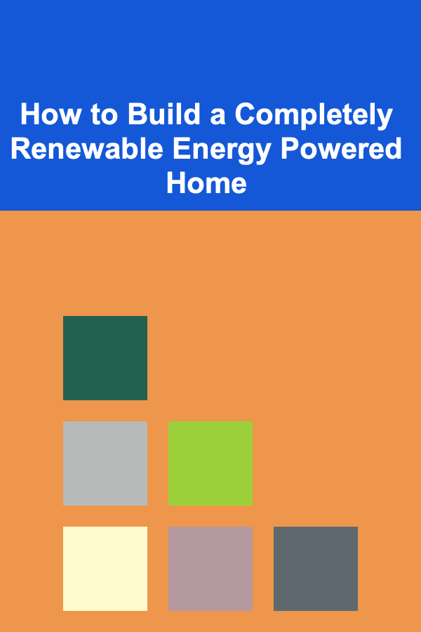 How to Build a Completely Renewable Energy Powered Home