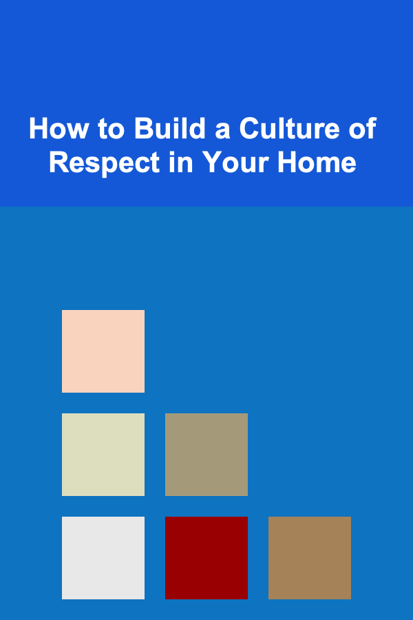 How to Build a Culture of Respect in Your Home