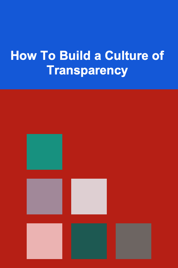 How To Build a Culture of Transparency