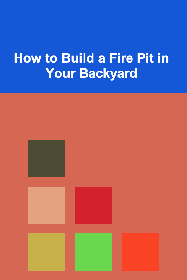 How to Build a Fire Pit in Your Backyard